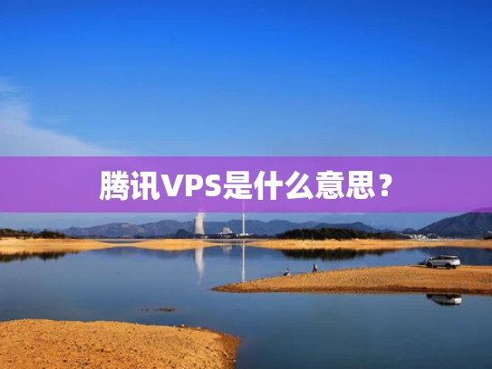 腾讯VPS是什么意思？