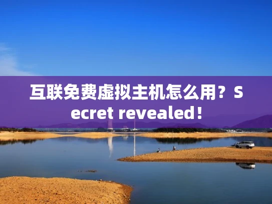 互联免费虚拟主机怎么用？Secret revealed！