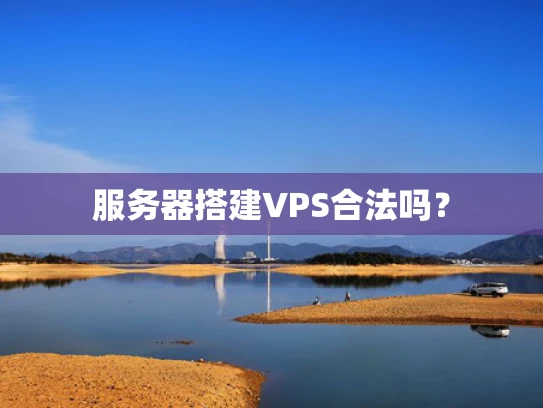 服务器搭建VPS合法吗？