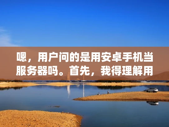 嗯，用户问的是用安卓手机当服务器吗。首先，我得理解用户的需求。他们可能在考虑用手机来提供一些网络服务，比如 hosting、云存储或者视频通话。可能他们觉得手机比电脑轻便，或者想尝试新的服务模式