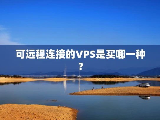 可远程连接的VPS是买哪一种？