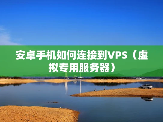 安卓手机如何连接到VPS（虚拟专用服务器）
