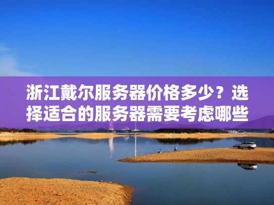 浙江戴尔服务器价格多少？选择适合的服务器需要考虑哪些因素？