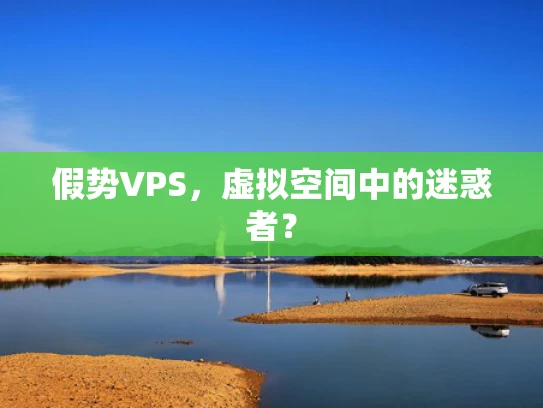 假势VPS，虚拟空间中的迷惑者？