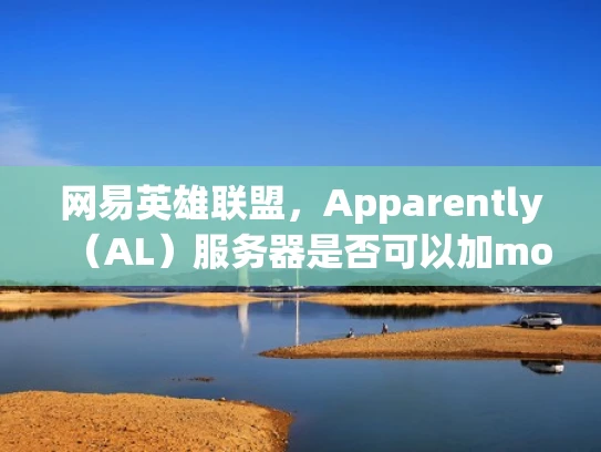 网易英雄联盟，Apparently（AL）服务器是否可以加mod？