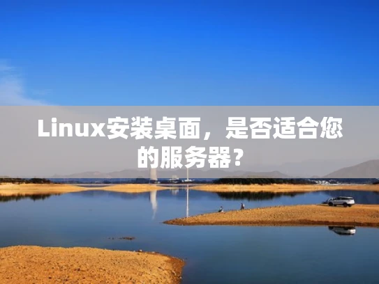 Linux安装桌面，是否适合您的服务器？
