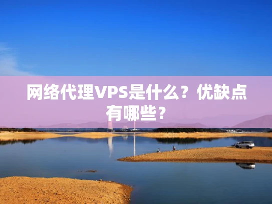 网络代理VPS是什么？优缺点有哪些？