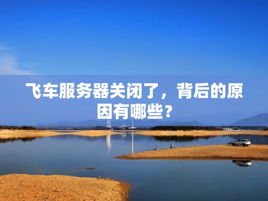 飞车服务器关闭了，背后的原因有哪些？