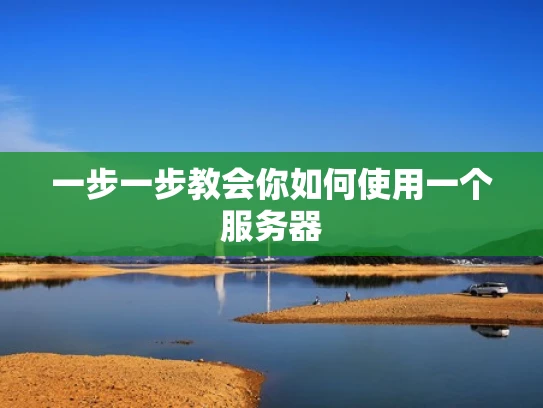 一步一步教会你如何使用一个服务器