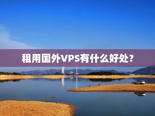 租用国外VPS有什么好处？