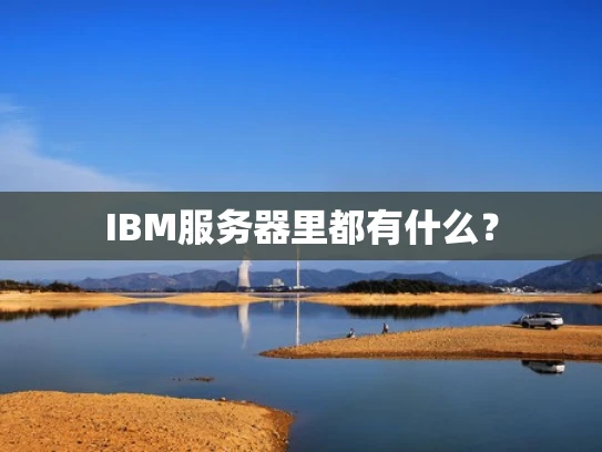 IBM服务器里都有什么？