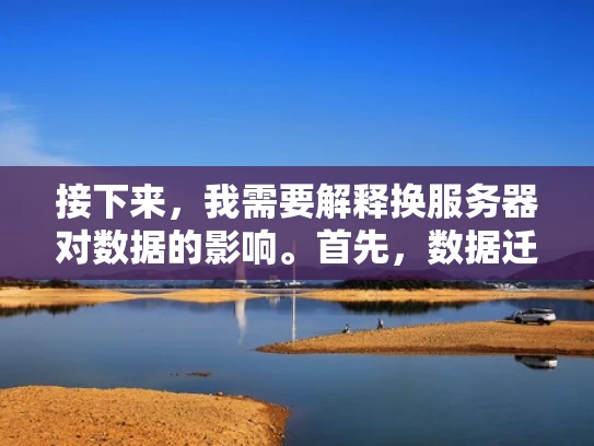 接下来，我需要解释换服务器对数据的影响。首先，数据迁移可能包括游戏数据、资产库、配置文件等。如果数据没有正确迁移，可能导致游戏崩溃或功能异常。所以，数据迁移是关键步骤