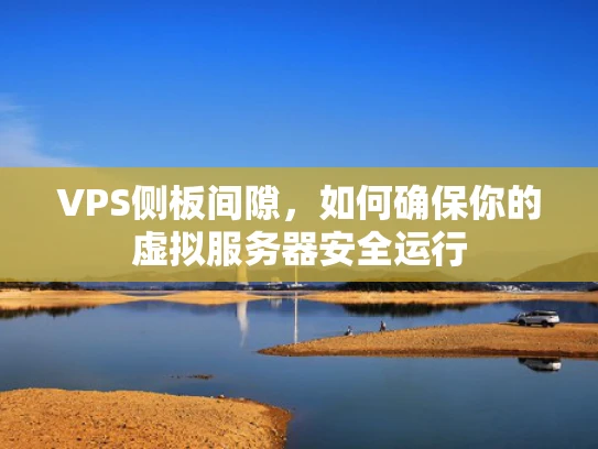 VPS侧板间隙，如何确保你的虚拟服务器安全运行