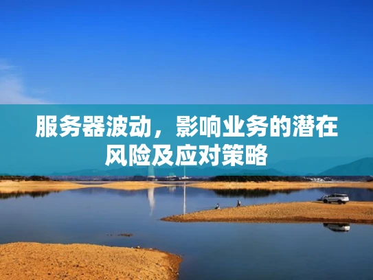 服务器波动，影响业务的潜在风险及应对策略