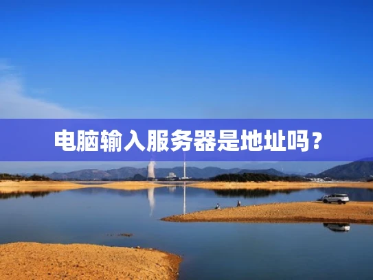 电脑输入服务器是地址吗？
