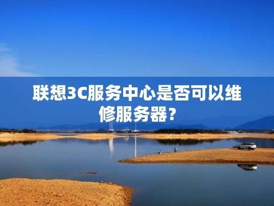 联想3C服务中心是否可以维修服务器？
