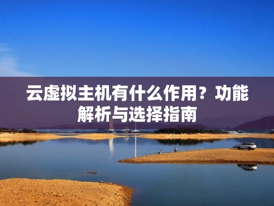 云虚拟主机有什么作用？功能解析与选择指南