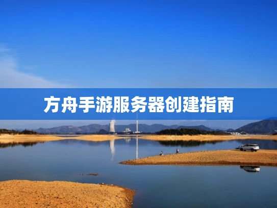 方舟手游服务器创建指南