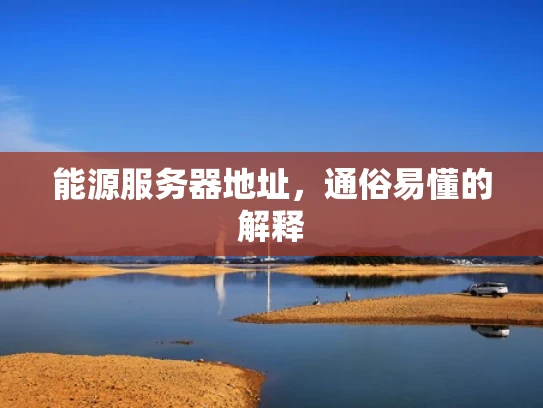 能源服务器地址，通俗易懂的解释