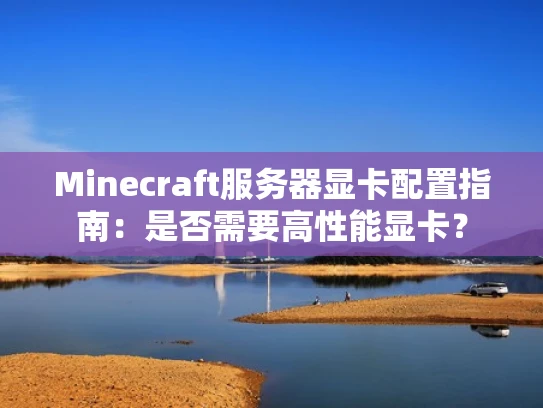 Minecraft服务器显卡配置指南：是否需要高性能显卡？