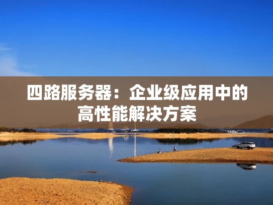 四路服务器：企业级应用中的高性能解决方案