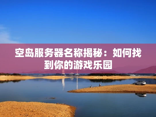 空岛服务器名称揭秘：如何找到你的游戏乐园