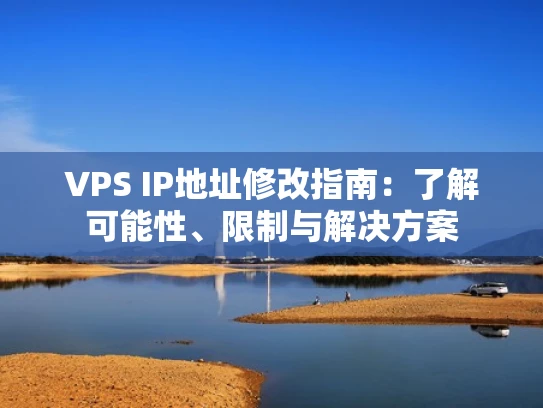 VPS IP地址修改指南：了解可能性、限制与解决方案
