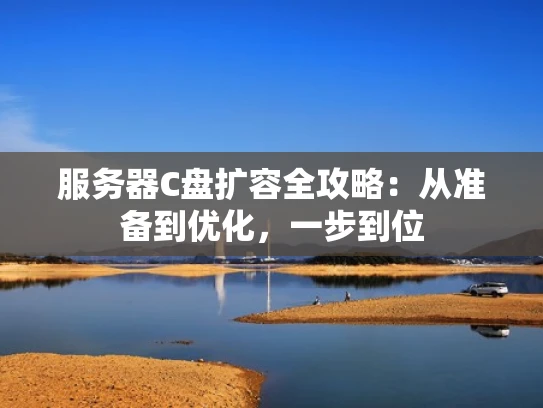 服务器C盘扩容全攻略：从准备到优化，一步到位