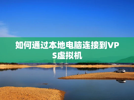 如何通过本地电脑连接到VPS虚拟机