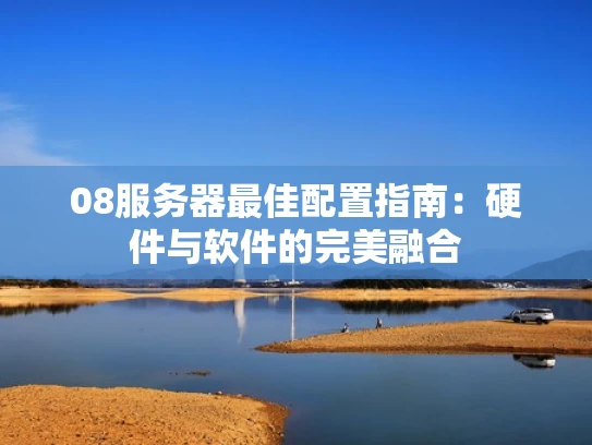 08服务器最佳配置指南：硬件与软件的完美融合