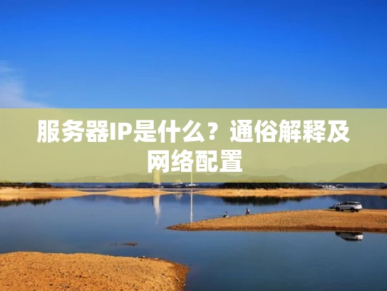 服务器IP是什么？通俗解释及网络配置