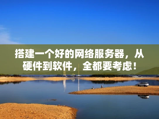 搭建一个好的网络服务器，从硬件到软件，全都要考虑！
