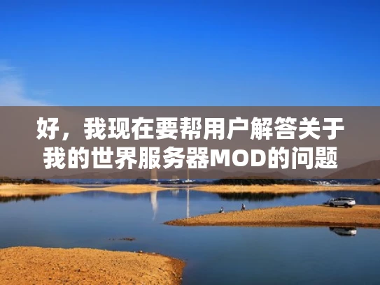 好，我现在要帮用户解答关于我的世界服务器MOD的问题。用户可能是一个新手，对游戏MOD不太熟悉，所以需要详细且易懂的解释