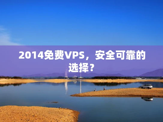 2014免费VPS，安全可靠的选择？