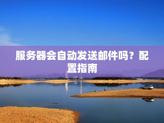 服务器会自动发送邮件吗？配置指南