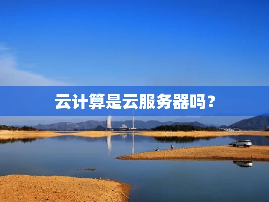 云计算是云服务器吗？