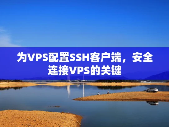 为VPS配置SSH客户端，安全连接VPS的关键