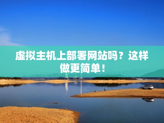 虚拟主机上部署网站吗？这样做更简单！