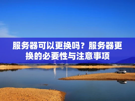 服务器可以更换吗？服务器更换的必要性与注意事项