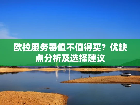 欧拉服务器值不值得买？优缺点分析及选择建议