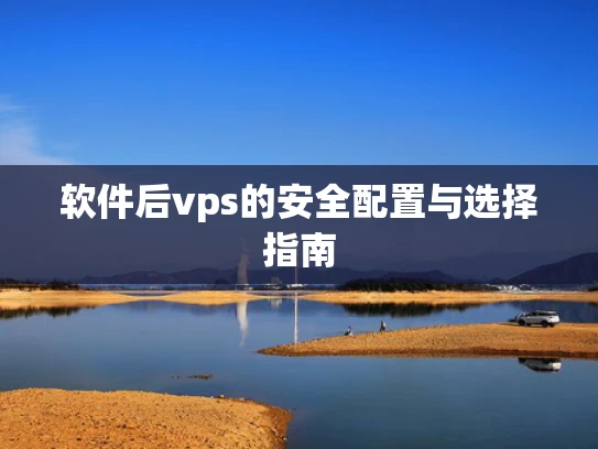 软件后vps的安全配置与选择指南