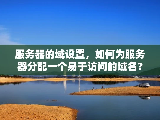 服务器的域设置，如何为服务器分配一个易于访问的域名？