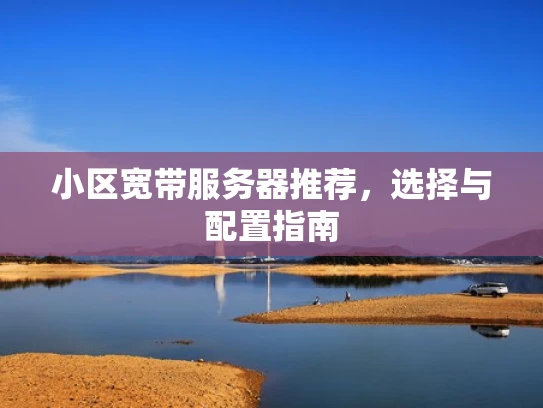 小区宽带服务器推荐，选择与配置指南
