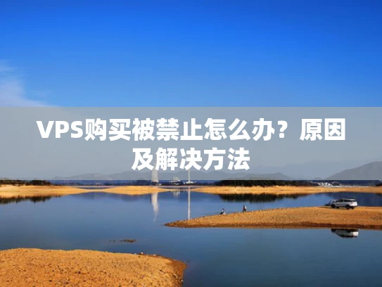 VPS购买被禁止怎么办？原因及解决方法