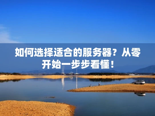 如何选择适合的服务器？从零开始一步步看懂！