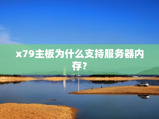 x79主板为什么支持服务器内存？