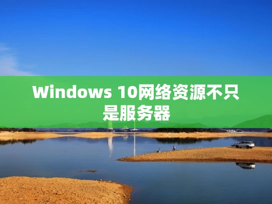 Windows 10网络资源不只是服务器