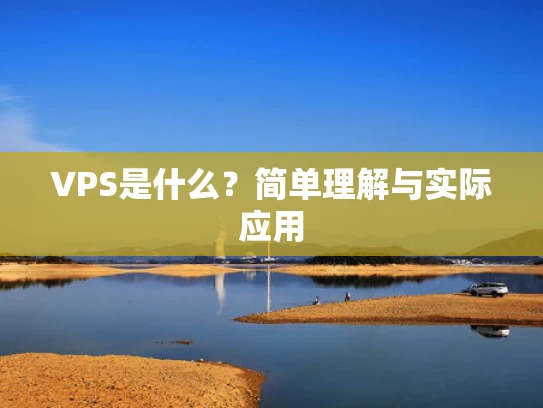 VPS是什么？简单理解与实际应用