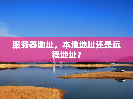 服务器地址，本地地址还是远程地址？