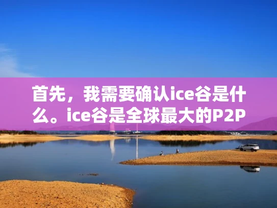首先，我需要确认ice谷是什么。ice谷是全球最大的P2P网络，用户可以在上面免费使用互联网资源。最近ice谷确实被攻击了，导致很多用户无法访问。这个事件引发了关注，大家想知道是谁干的